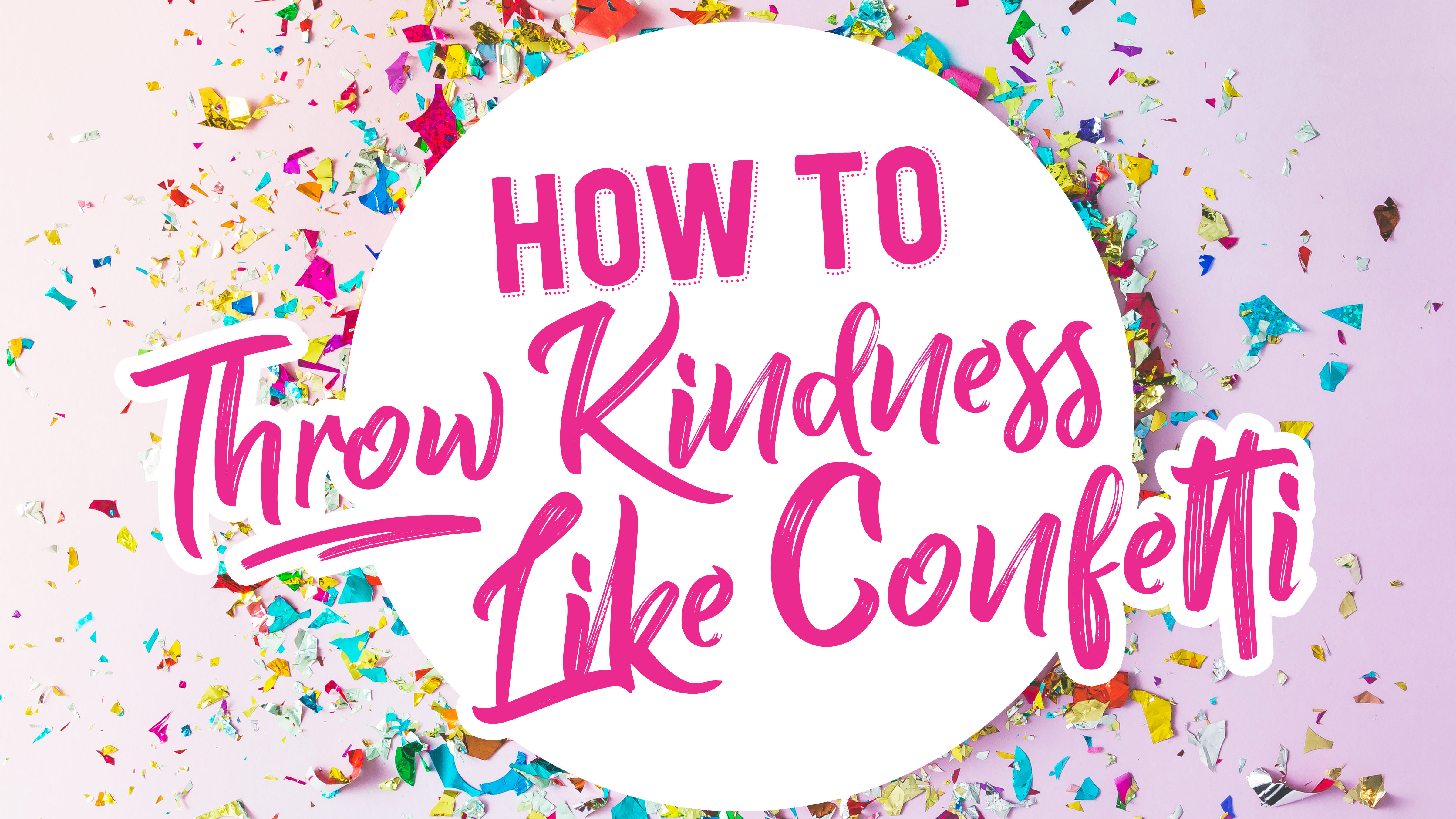 4 Ways to Throw Kindness Like Confetti | Showstopper Magazine Online